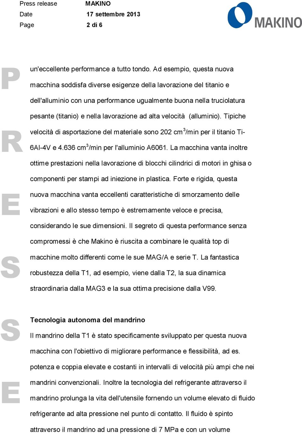 lavorazione ad alta velocità (alluminio). Tipiche velocità di asportazione del materiale sono 202 cm 3 /min per il titanio Ti- 6Al-4V e 4.636 cm 3 /min per l'alluminio A6061.