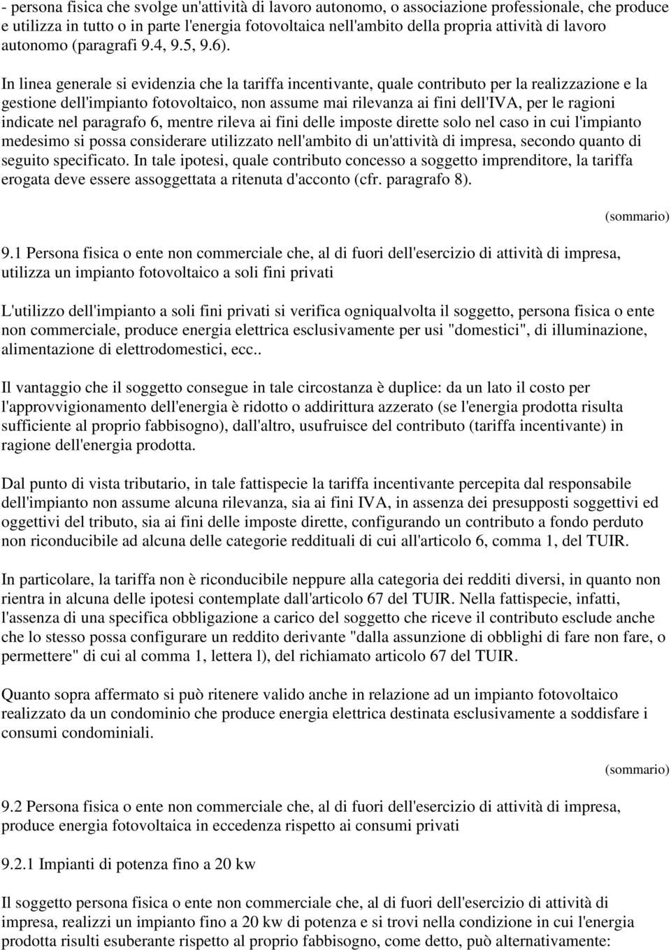 In linea generale si evidenzia che la tariffa incentivante, quale contributo per la realizzazione e la gestione dell'impianto fotovoltaico, non assume mai rilevanza ai fini dell'iva, per le ragioni