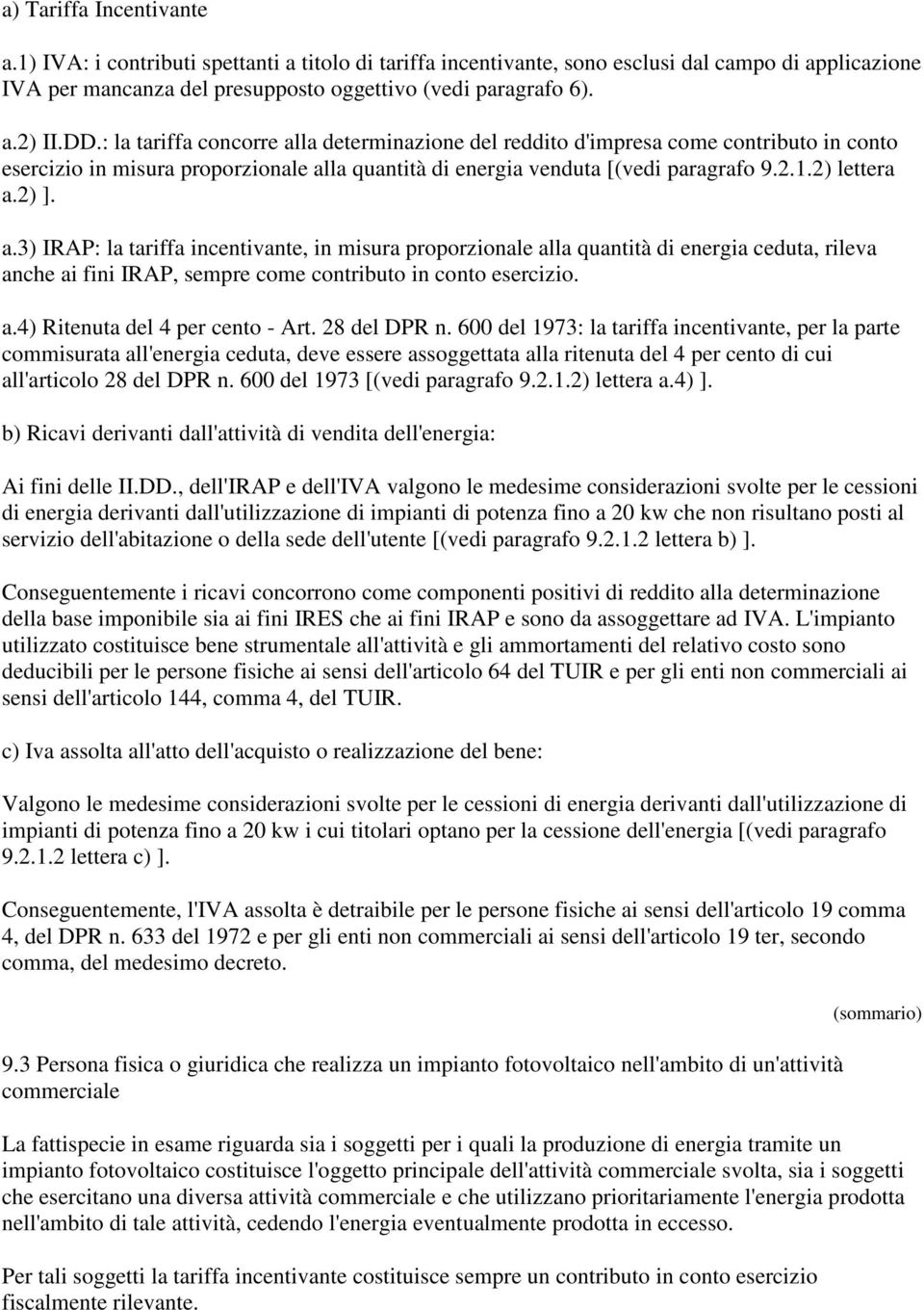 a.3) IRAP: la tariffa incentivante, in misura proporzionale alla quantità di energia ceduta, rileva anche ai fini IRAP, sempre come contributo in conto esercizio. a.4) Ritenuta del 4 per cento - Art.