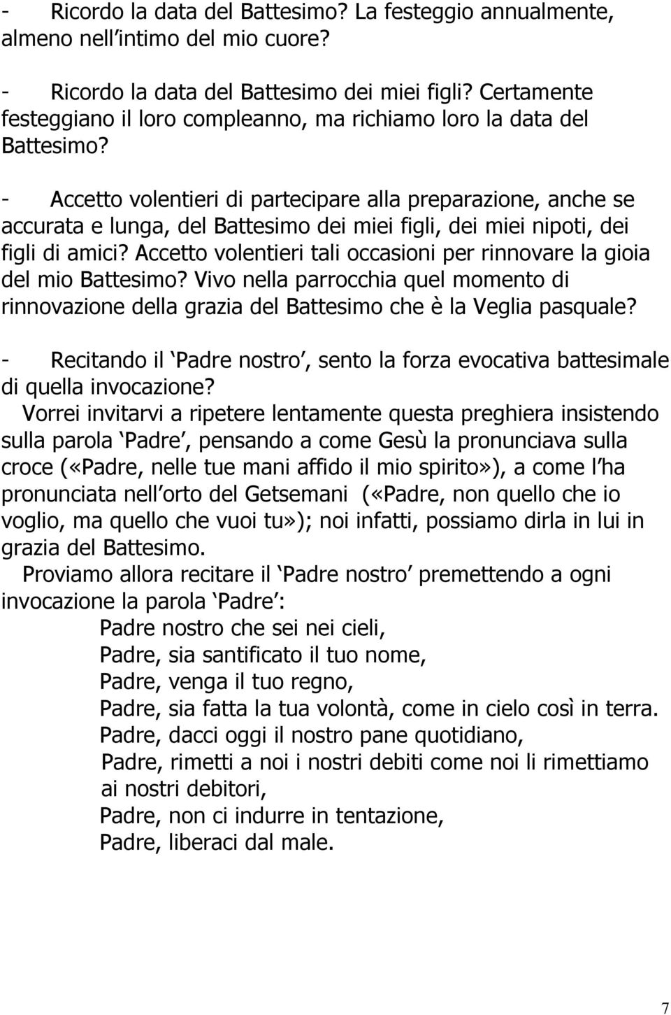 - Accetto volentieri di partecipare alla preparazione, anche se accurata e lunga, del Battesimo dei miei figli, dei miei nipoti, dei figli di amici?