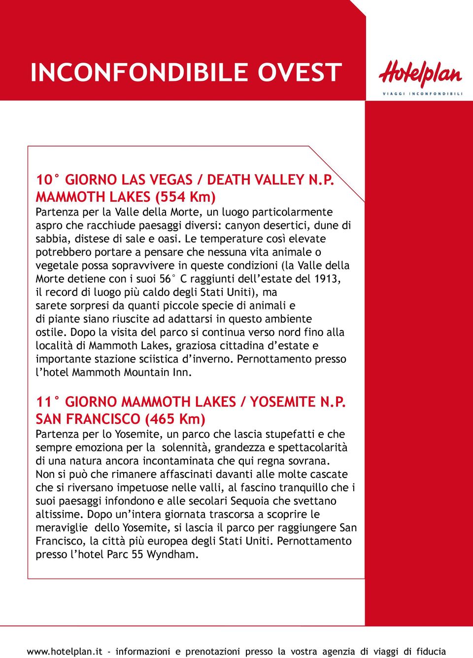 Le temperature così elevate potrebbero portare a pensare che nessuna vita animale o vegetale possa sopravvivere in queste condizioni (la Valle della Morte detiene con i suoi 56 C raggiunti dell