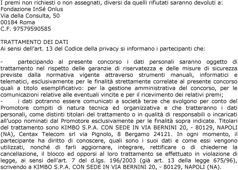 misure di sicurezza previste dalla normativa vigente attraverso strumenti manuali, informatici e telematici, esclusivamente per le finalità strettamente correlate al presente concorso quali a titolo