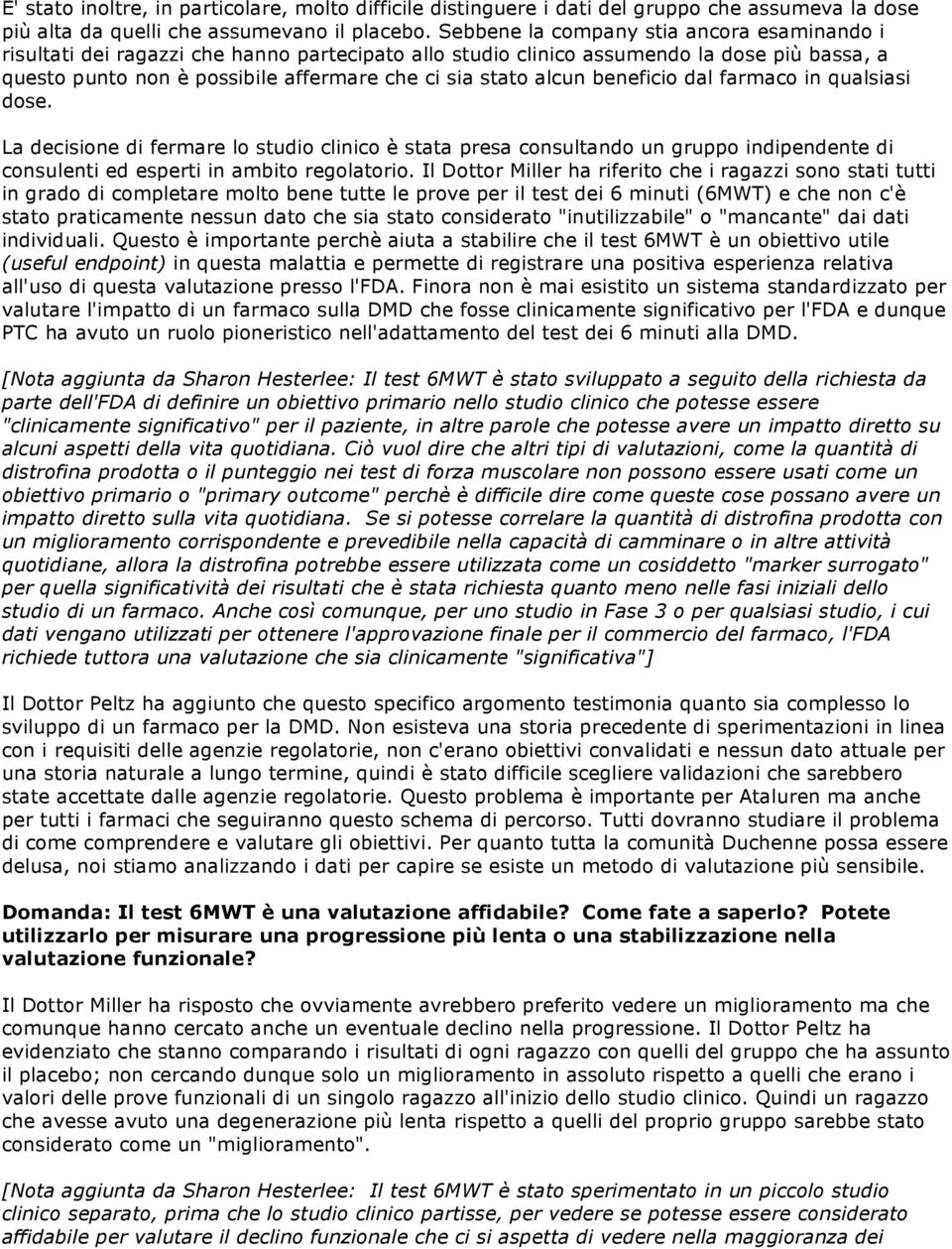 alcun beneficio dal farmaco in qualsiasi dose. La decisione di fermare lo studio clinico è stata presa consultando un gruppo indipendente di consulenti ed esperti in ambito regolatorio.