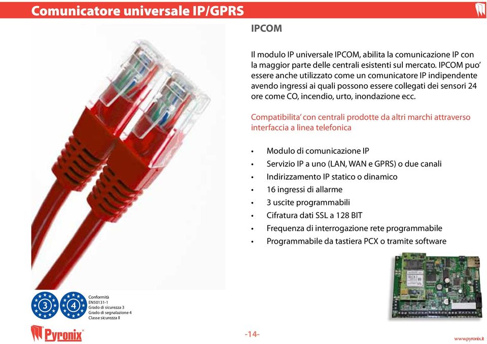 Compatibilita con centrali prodotte da altri marchi attraverso interfaccia a linea telefonica Modulo di comunicazione IP Servizio IP a uno (LAN, WAN e GPRS) o due canali Indirizzamento IP statico o