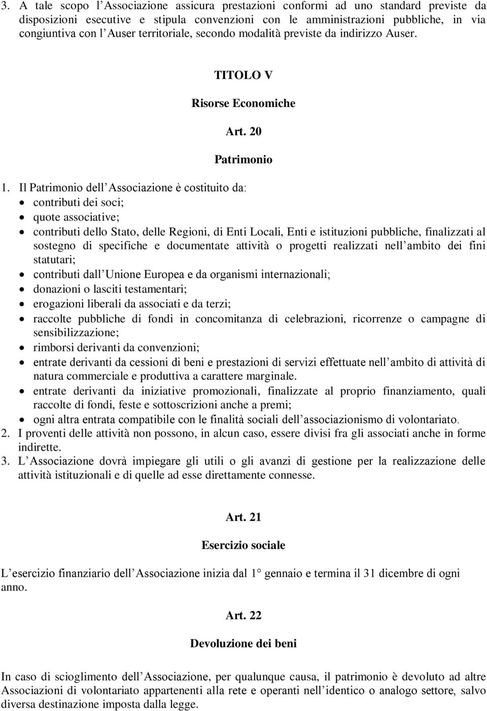 Il Patrimonio dell Associazione è costituito da: contributi dei soci; quote associative; contributi dello Stato, delle Regioni, di Enti Locali, Enti e istituzioni pubbliche, finalizzati al sostegno