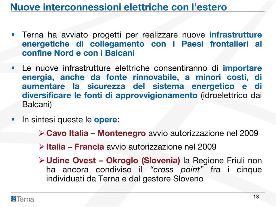 energetico e di diversificare le fonti di approvvigionamento (idroelettrico dai Balcani) In sintesi queste le opere: Cavo Italia Montenegro avvio autorizzazione nel 2009 Italia