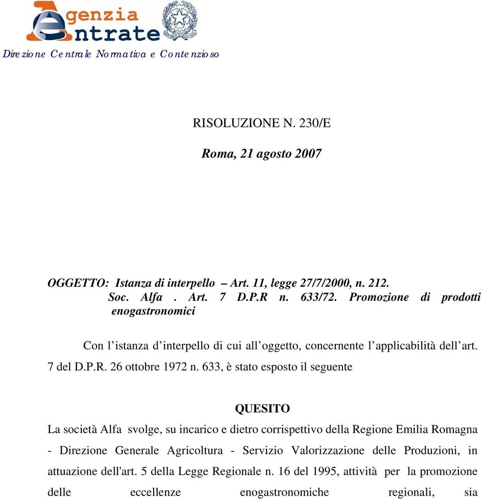 633, è stato esposto il seguente QUESITO La società Alfa svolge, su incarico e dietro corrispettivo della Regione Emilia Romagna - Direzione Generale Agricoltura - Servizio