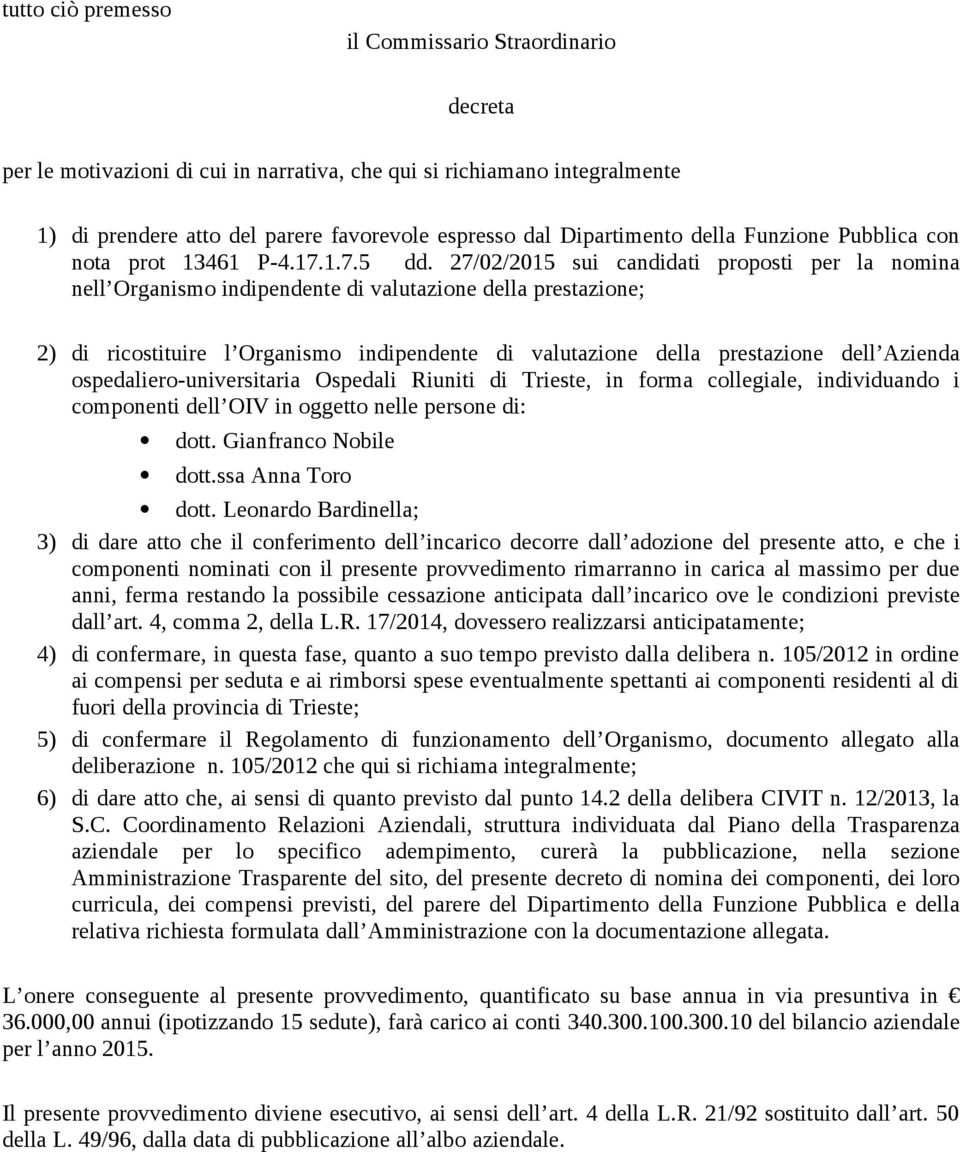 27/02/2015 sui candidati proposti per la nomina nell Organismo indipendente di valutazione della prestazione; 2) di ricostituire l Organismo indipendente di valutazione della prestazione dell Azienda