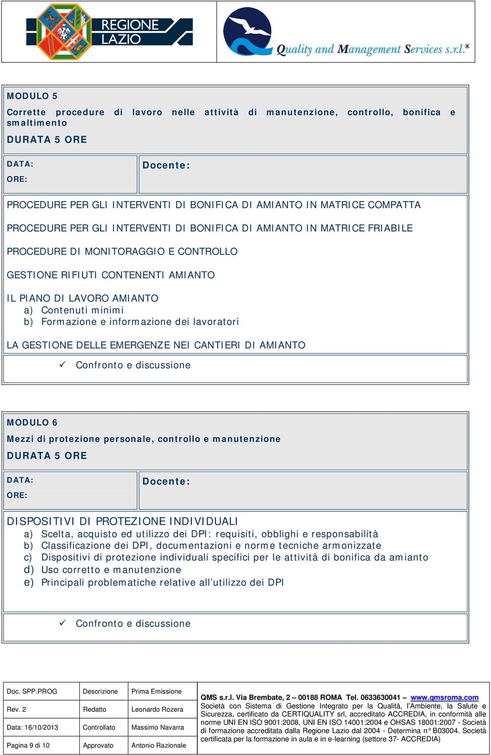 informazione dei lavoratori LA GESTIONE DELLE EMERGENZE NEI CANTIERI DI AMIANTO MODULO 6 Mezzi di protezione personale, controllo e manutenzione DISPOSITIVI DI PROTEZIONE INDIVIDUALI a) Scelta,