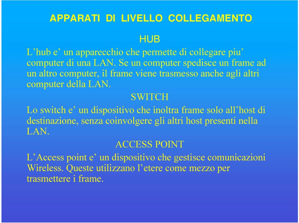 SWITCH Lo switch e un dispositivo che inoltra frame solo all host di destinazione, senza coinvolgere gli altri host presenti