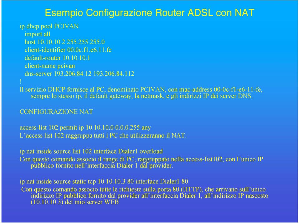 CONFIGURAZIONE NAT access-list 102 permit ip 10.10.10.0 0.0.0.255 any L access list 102 raggruppa tutti i PC che utilizzeranno il NAT.