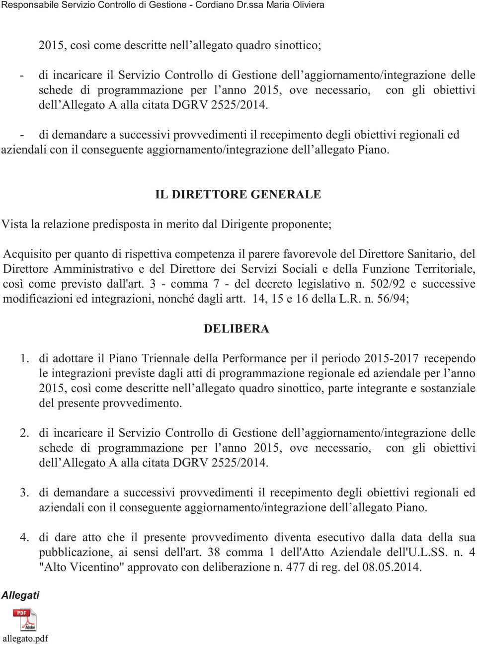 - di demandare a successivi provvedimenti il recepimento degli obiettivi regionali ed aziendali con il conseguente aggiornamento/integrazione dell allegato Piano.