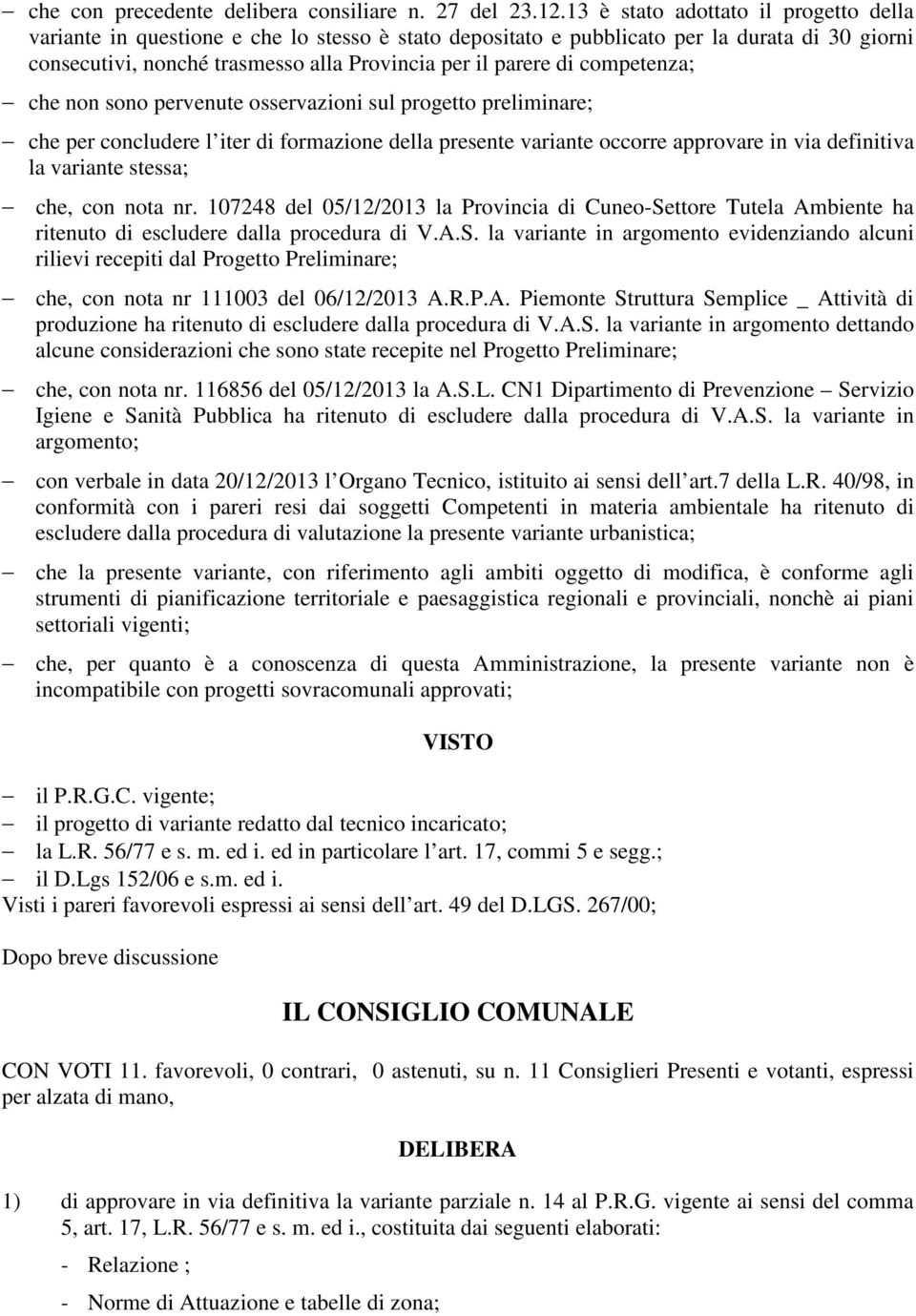 competenza; che non sono pervenute osservazioni sul progetto preliminare; che per concludere l iter di formazione della presente variante occorre approvare in via definitiva la variante stessa; che,