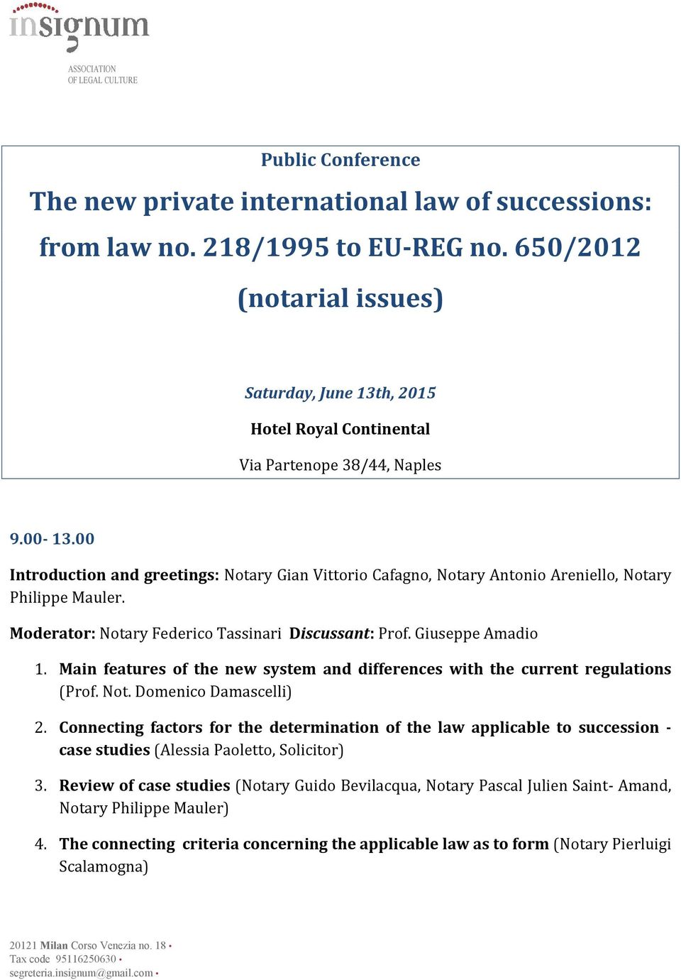 00 Introduction and greetings: Notary Gian Vittorio Cafagno, Notary Antonio Areniello, Notary Philippe Mauler. Moderator: Notary Federico Tassinari Discussant: Prof. Giuseppe Amadio 1.