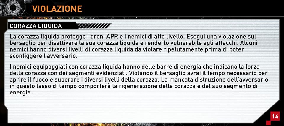 Alcuni nemici hanno diversi livelli di corazza liquida da violare ripetutamente prima di poter sconfiggere l avversario.