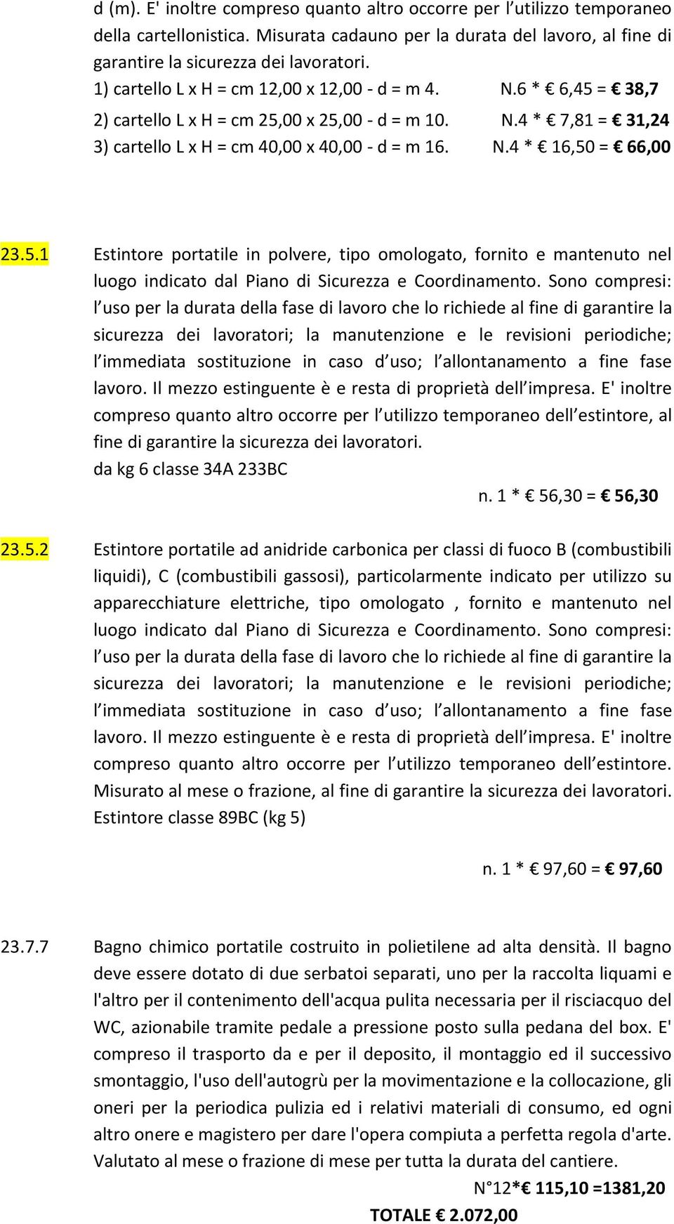 5.1 Estintore portatile in polvere, tipo omologato, fornito e mantenuto nel luogo indicato dal Piano di Sicurezza e Coordinamento.