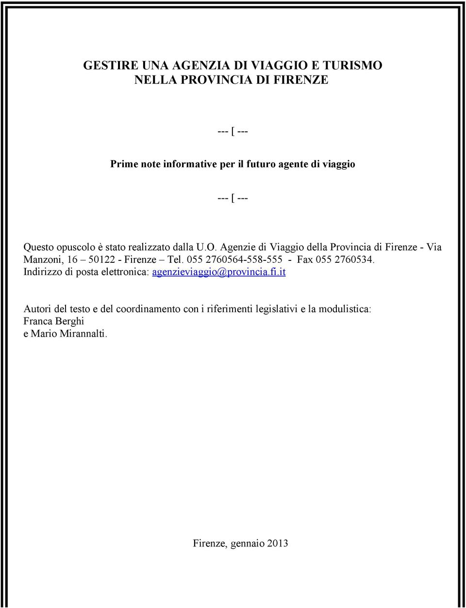 Agenzie di Viaggio della Provincia di Firenze - Via Manzoni, 16 50122 - Firenze Tel. 055 2760564-558-555 - Fax 055 2760534.
