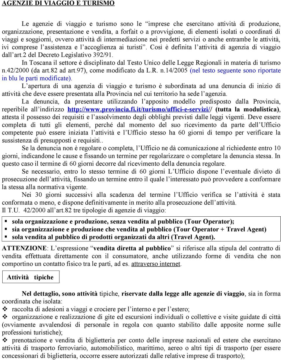 Così è definita l attività di agenzia di viaggio dall art.2 del Decreto Legislativo 392/91. In Toscana il settore è disciplinato dal Testo Unico delle Legge Regionali in materia di turismo n.