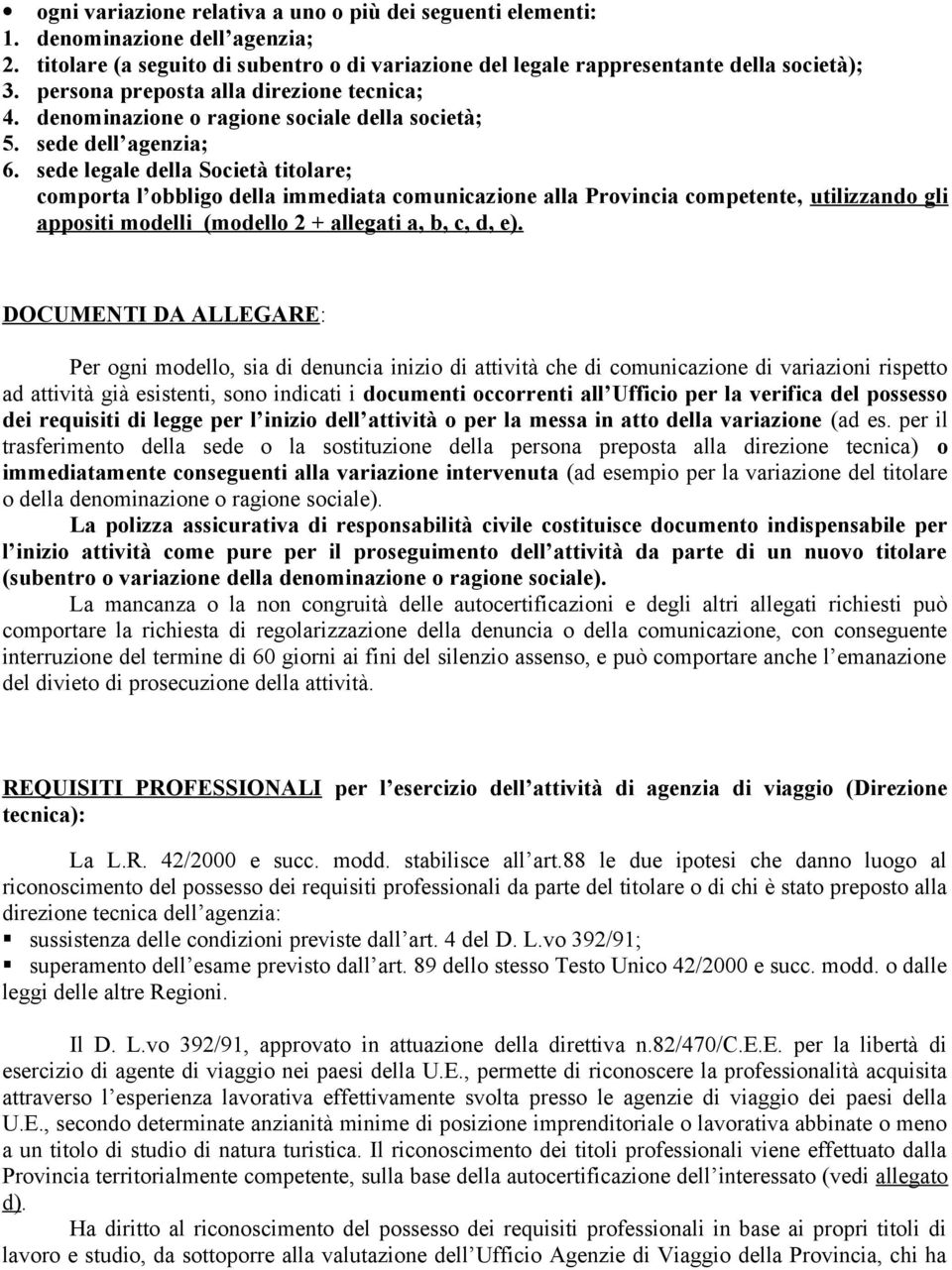 sede legale della Società titolare; comporta l obbligo della immediata comunicazione alla Provincia competente, utilizzando gli appositi modelli (modello 2 + allegati a, b, c, d, e).