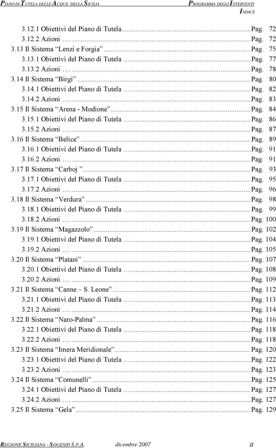 16 Il Sistema Belice...Pag. 89 3.16.1 Obiettivi del Piano di Tutela...Pag. 91 3.16.2 Azioni....Pag. 91 3.17 Il Sistema Carboj...Pag. 93 3.17.1 Obiettivi del Piano di Tutela...Pag. 95 3.17.2 Azioni....Pag. 96 3.