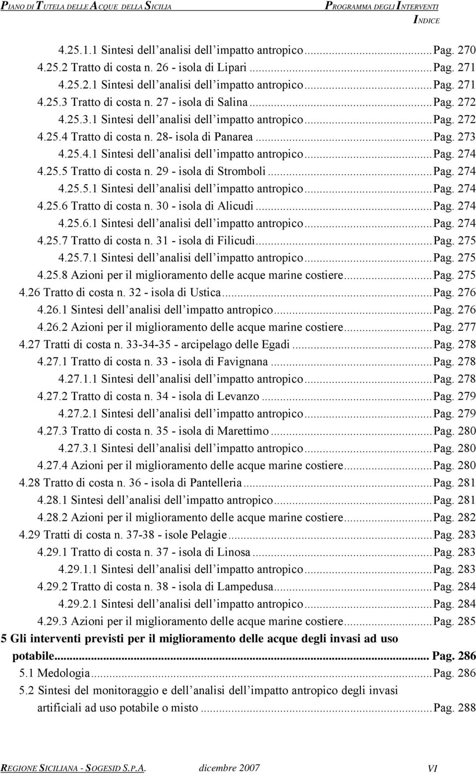 25.5 Tratto di costa n. 29 - isola di Stromboli...Pag. 274 4.25.5.1 Sintesi dell analisi dell impatto antropico...pag. 274 4.25.6 Tratto di costa n. 30 - isola di Alicudi...Pag. 274 4.25.6.1 Sintesi dell analisi dell impatto antropico...pag. 274 4.25.7 Tratto di costa n.