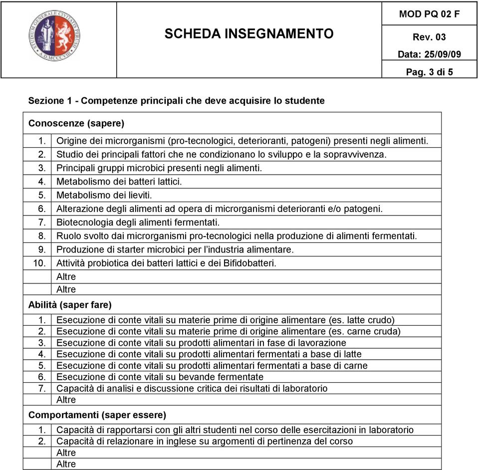 Metabolismo dei lieviti. 6. Alterazione degli alimenti ad opera di microrganismi deterioranti e/o patogeni. 7. Biotecnologia degli alimenti fermentati. 8.