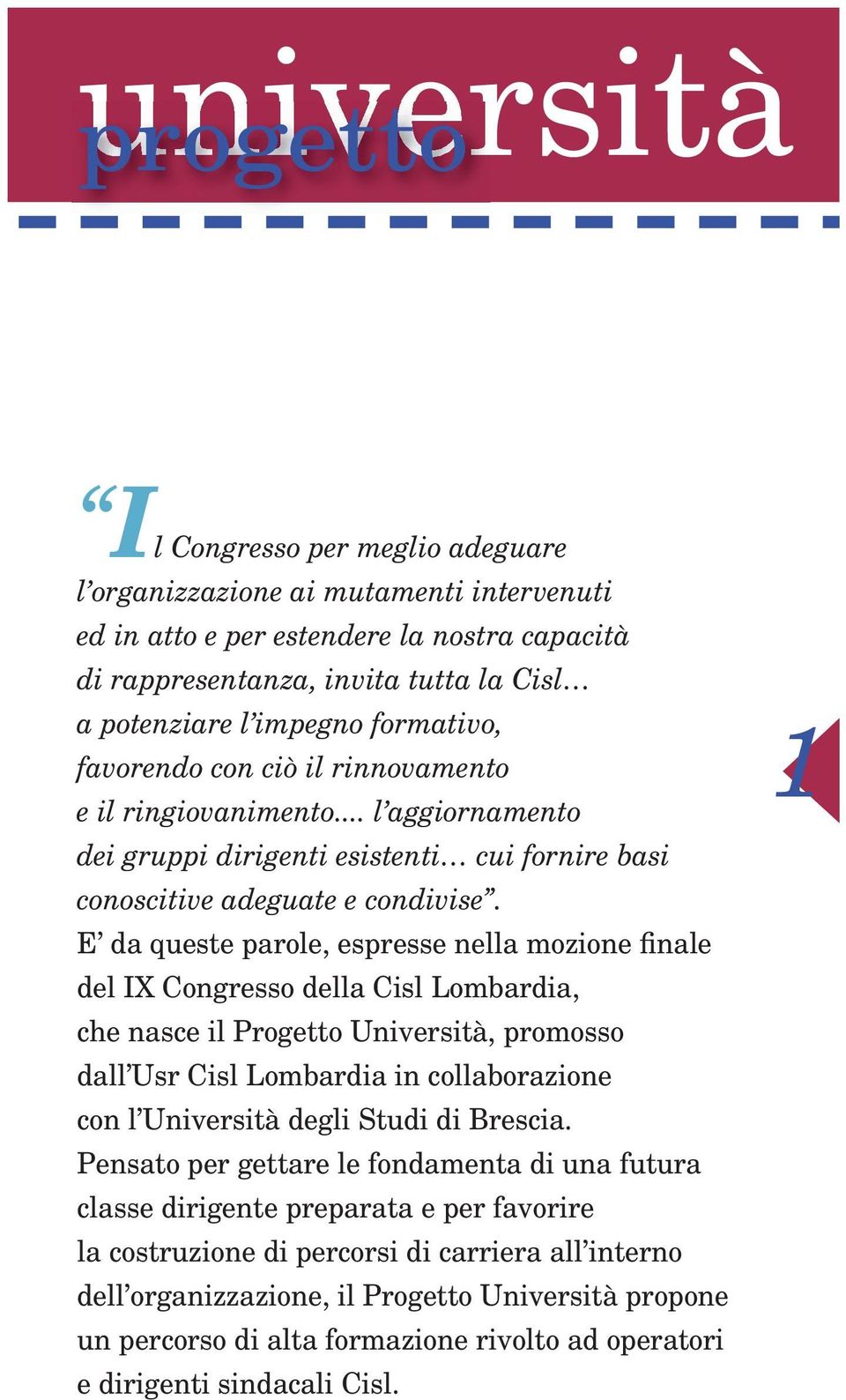 E da queste parole, espresse nella mozione finale del IX Congresso della Cisl Lombardia, che nasce il Progetto Università, promosso dall Usr Cisl Lombardia in collaborazione con l Università degli