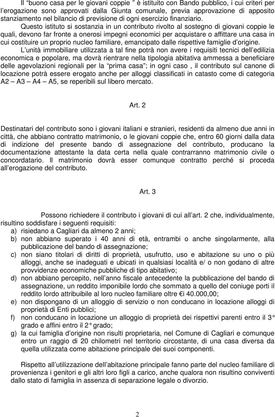 Questo istituto si sostanzia in un contributo rivolto al sostegno di giovani coppie le quali, devono far fronte a onerosi impegni economici per acquistare o affittare una casa in cui costituire un