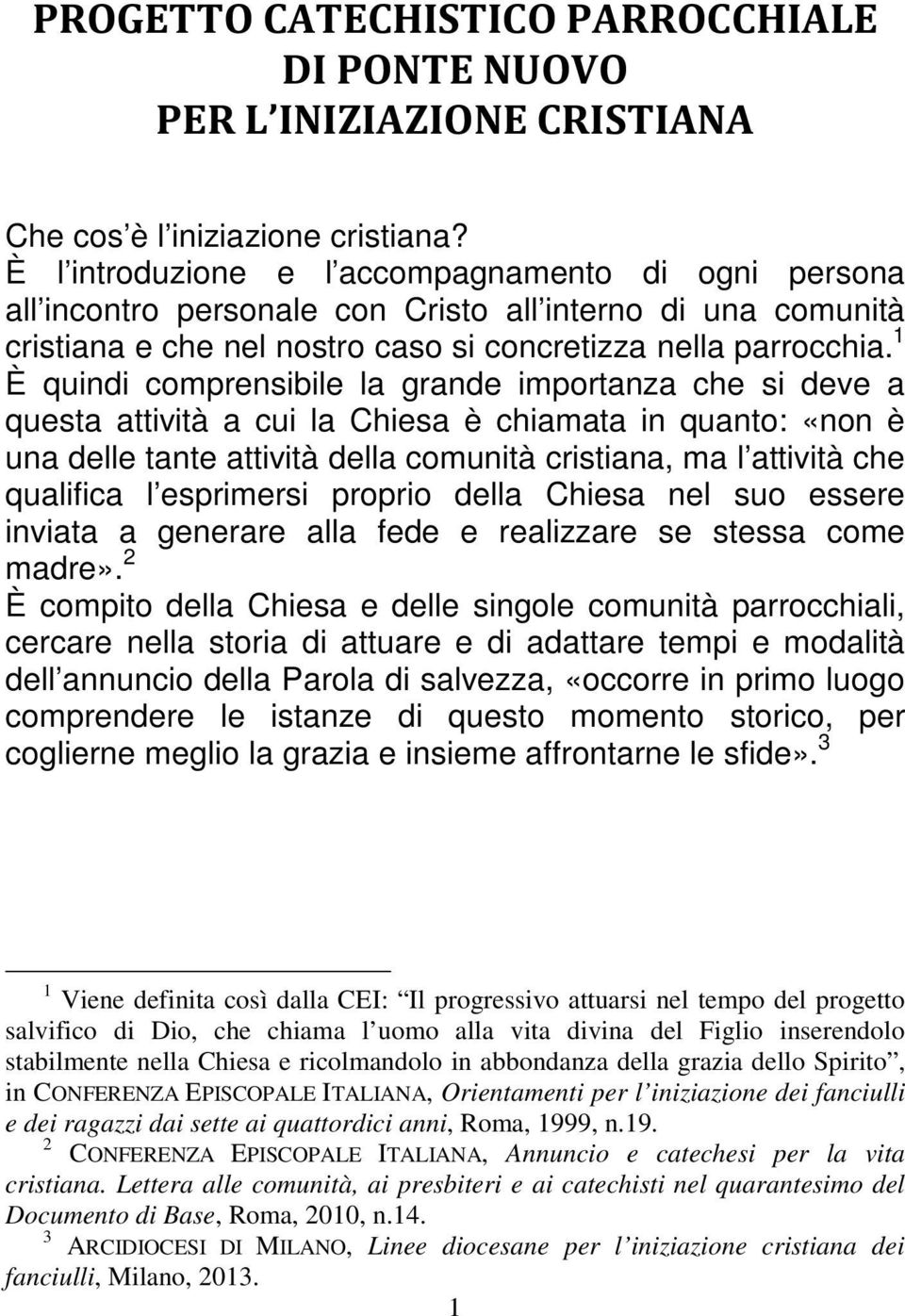 1 È quindi comprensibile la grande importanza che si deve a questa attività a cui la Chiesa è chiamata in quanto: «non è una delle tante attività della comunità cristiana, ma l attività che qualifica