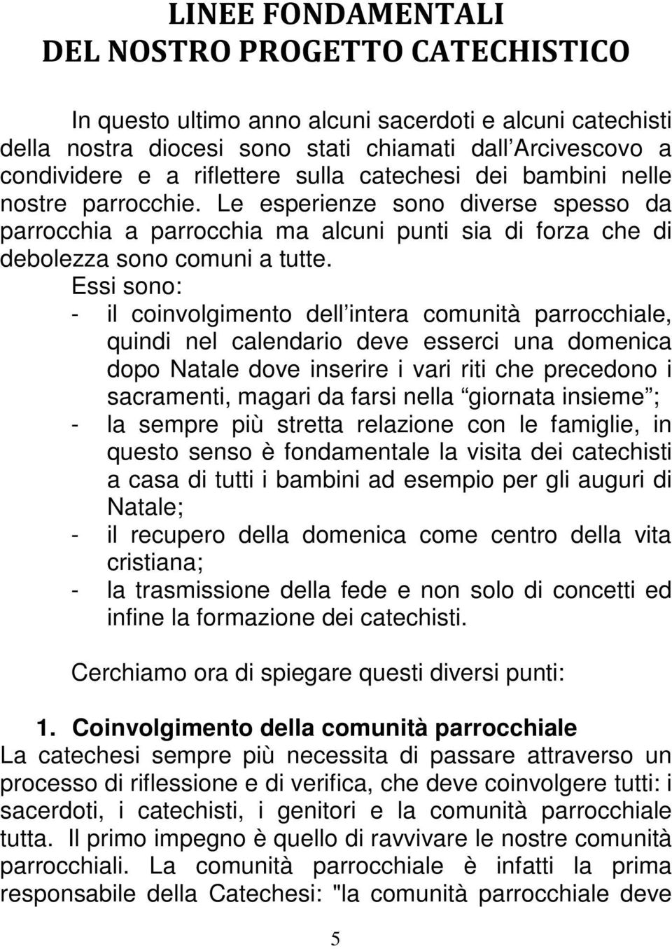 Essi sono: - il coinvolgimento dell intera comunità parrocchiale, quindi nel calendario deve esserci una domenica dopo Natale dove inserire i vari riti che precedono i sacramenti, magari da farsi