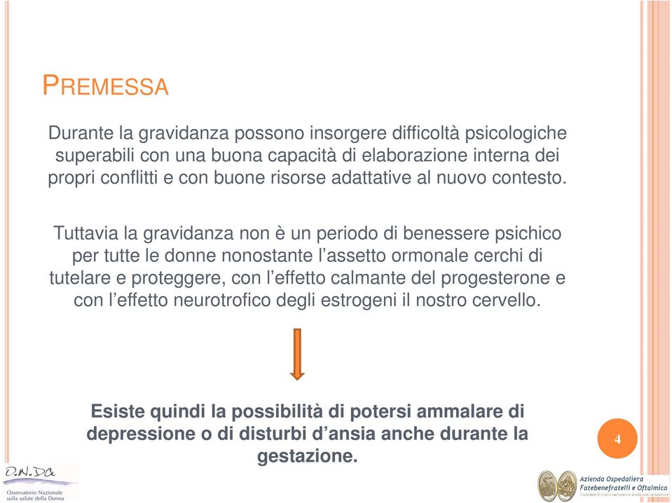 Tuttavia la gravidanza non è un periodo di benessere psichico per tutte le donne nonostante l assetto ormonale cerchi di tutelare e