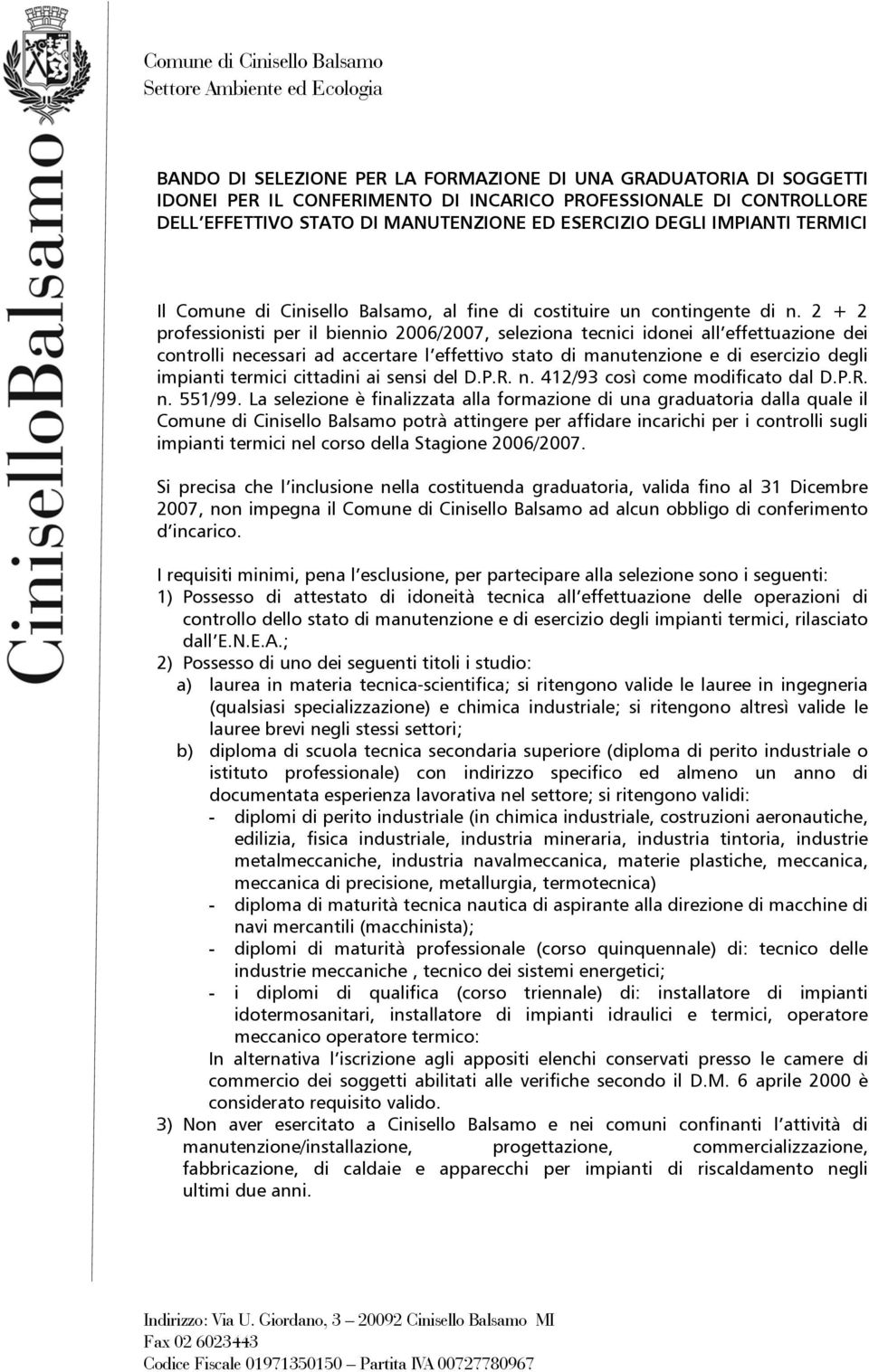 2 + 2 professionisti per il biennio 2006/2007, seleziona tecnici idonei all effettuazione dei controlli necessari ad accertare l effettivo stato di manutenzione e di esercizio degli impianti termici