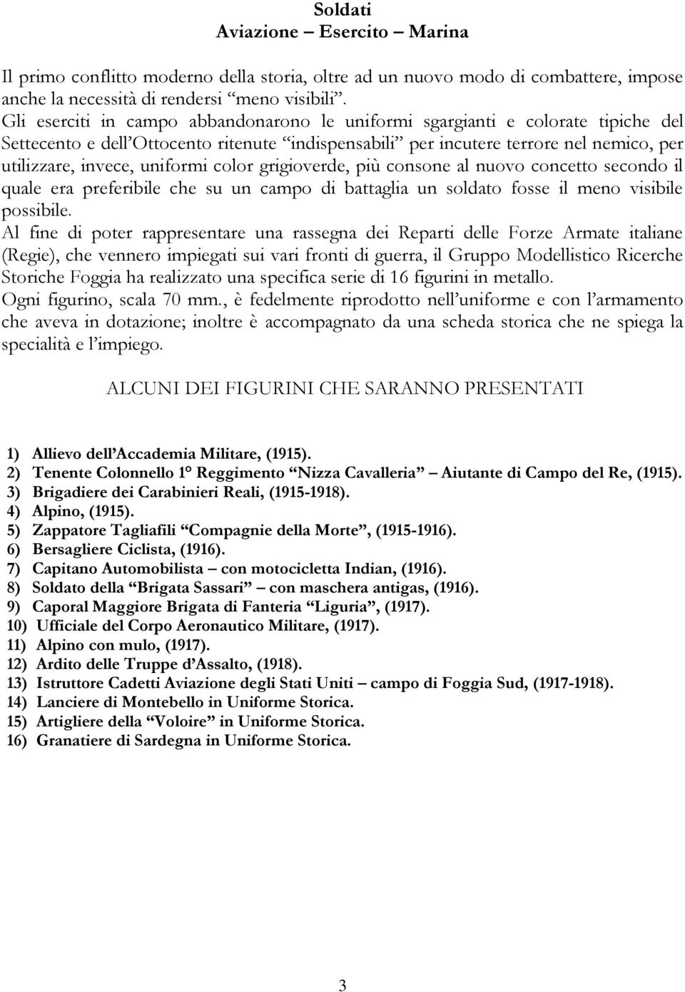 color grigioverde, più consone al nuovo concetto secondo il quale era preferibile che su un campo di battaglia un soldato fosse il meno visibile possibile.