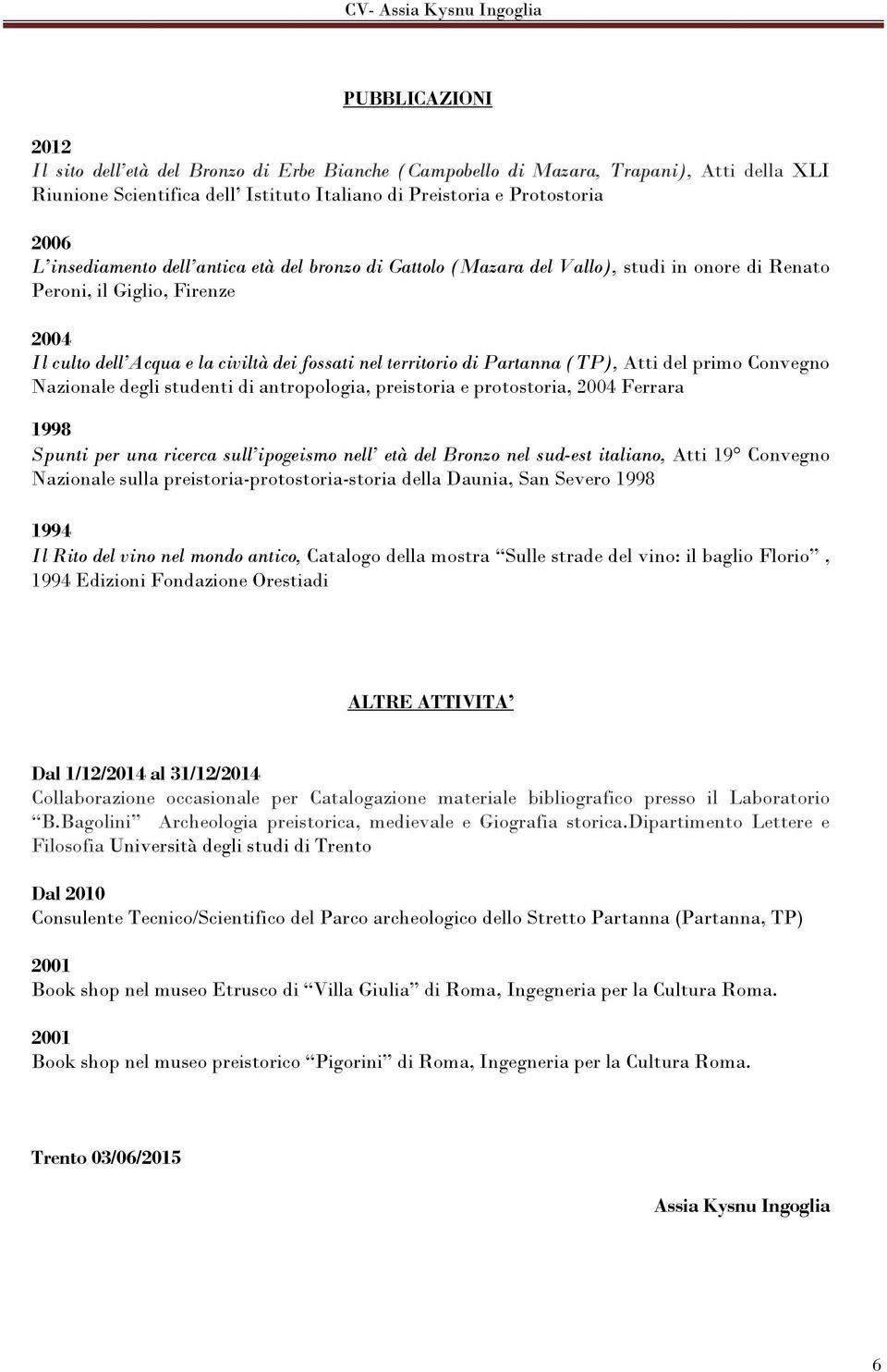 (TP), Atti del primo Convegno Nazionale degli studenti di antropologia, preistoria e protostoria, Ferrara 1998 Spunti per una ricerca sull ipogeismo nell età del Bronzo nel sud-est italiano, Atti 19