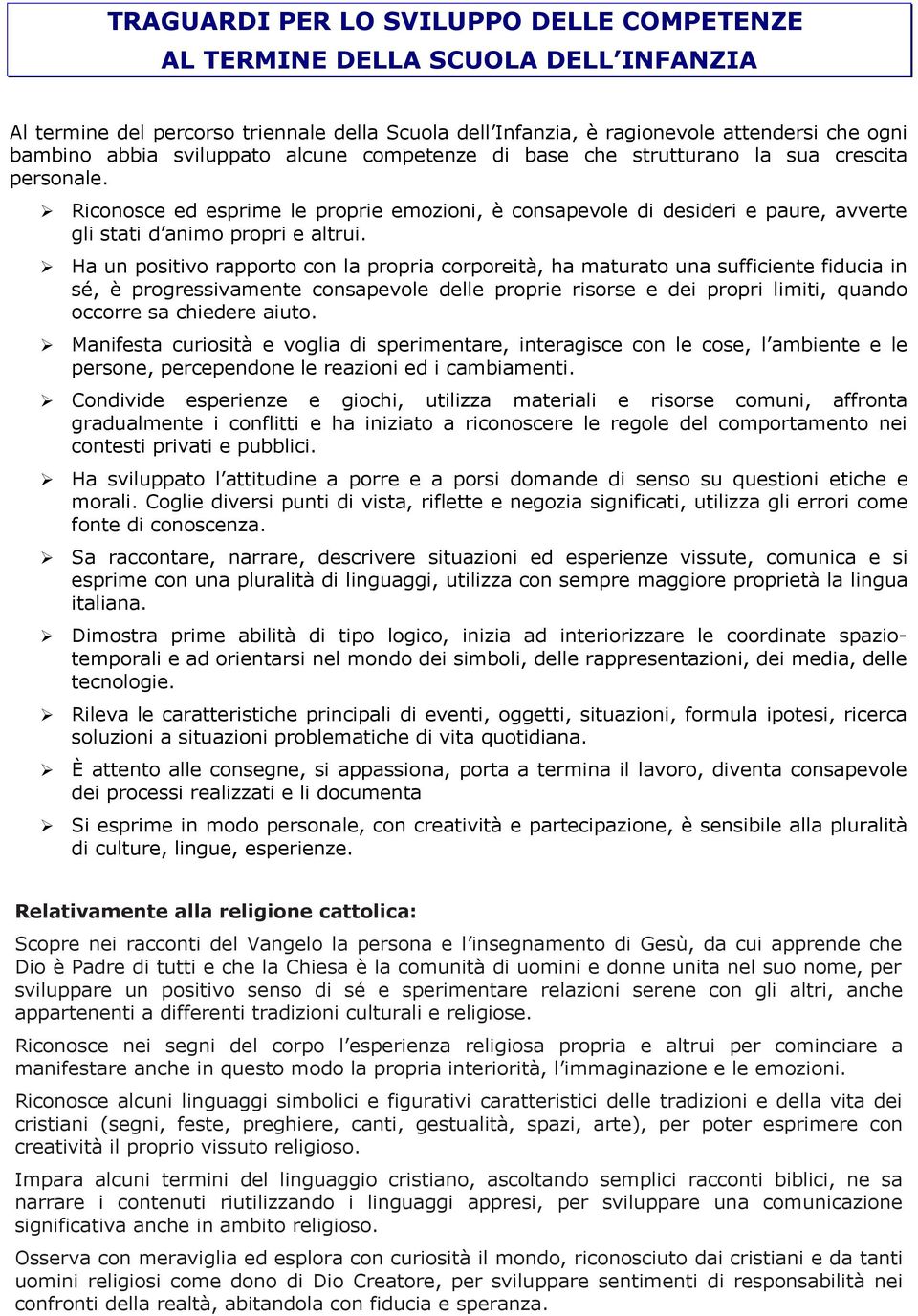 Ha un positivo rapporto con la propria corporeità, ha maturato una sufficiente fiducia in sé, è progressivamente consapevole delle proprie risorse e dei propri limiti, quando occorre sa chiedere