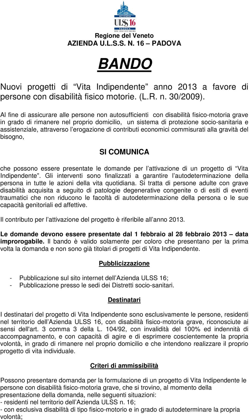 attraverso l erogazione di contributi economici commisurati alla gravità del bisogno, SI COMUNICA che possono essere presentate le domande per l attivazione di un progetto di Vita Indipendente.