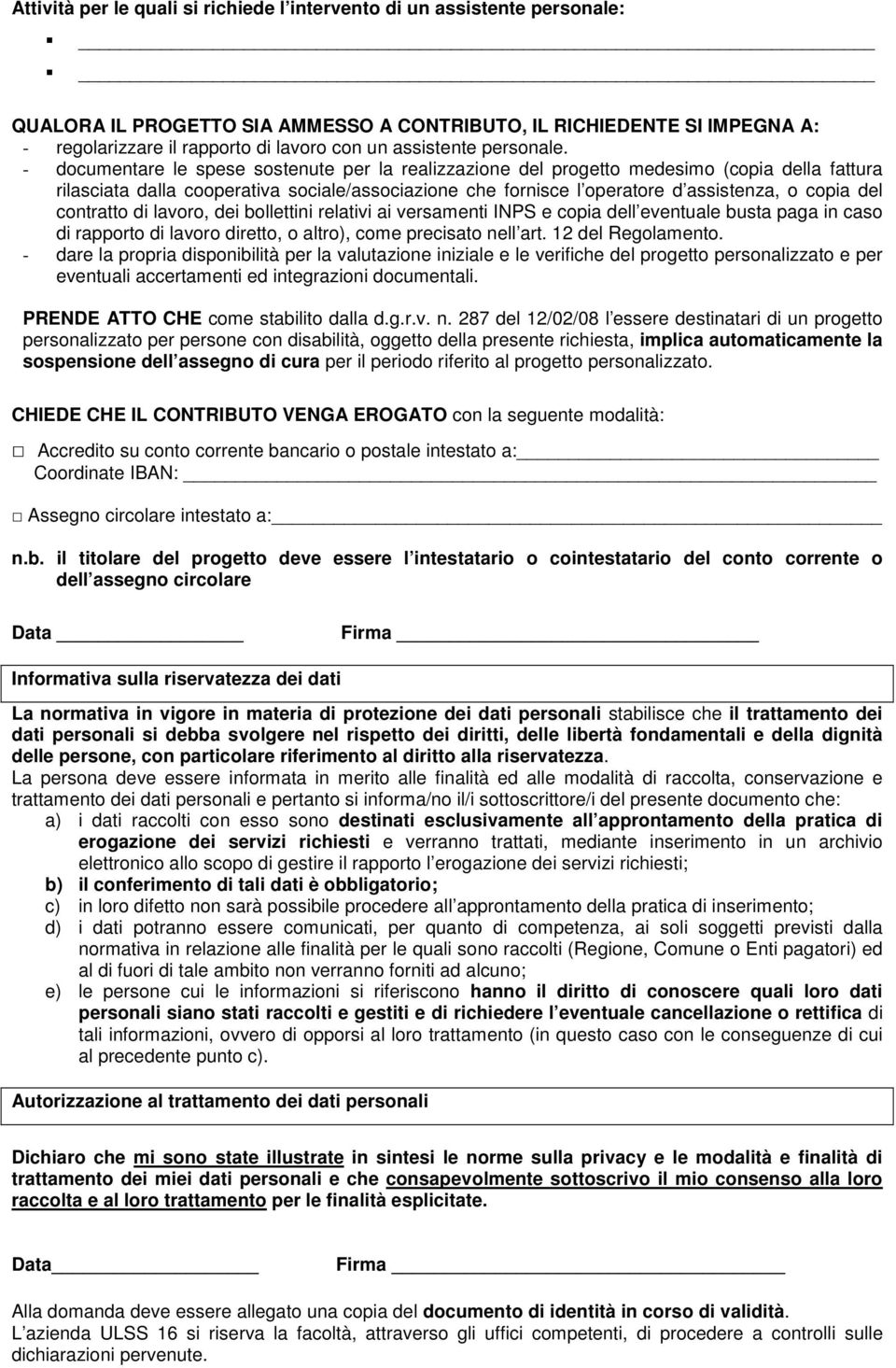 - documentare le spese sostenute per la realizzazione del progetto medesimo (copia della fattura rilasciata dalla cooperativa sociale/associazione che fornisce l operatore d assistenza, o copia del