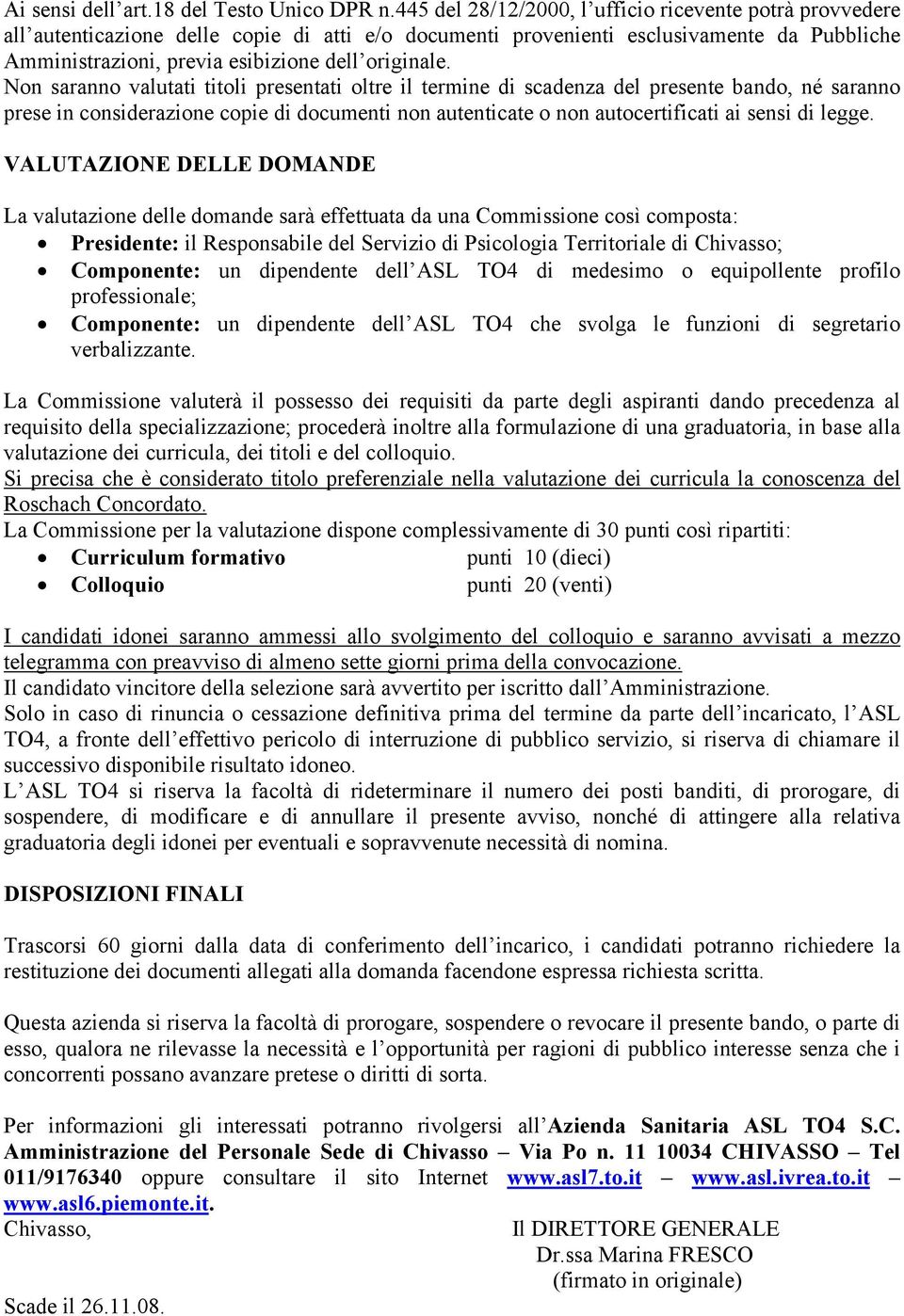 Non saranno valutati titoli presentati oltre il termine di scadenza del presente bando, né saranno prese in considerazione copie di documenti non autenticate o non autocertificati ai sensi di legge.