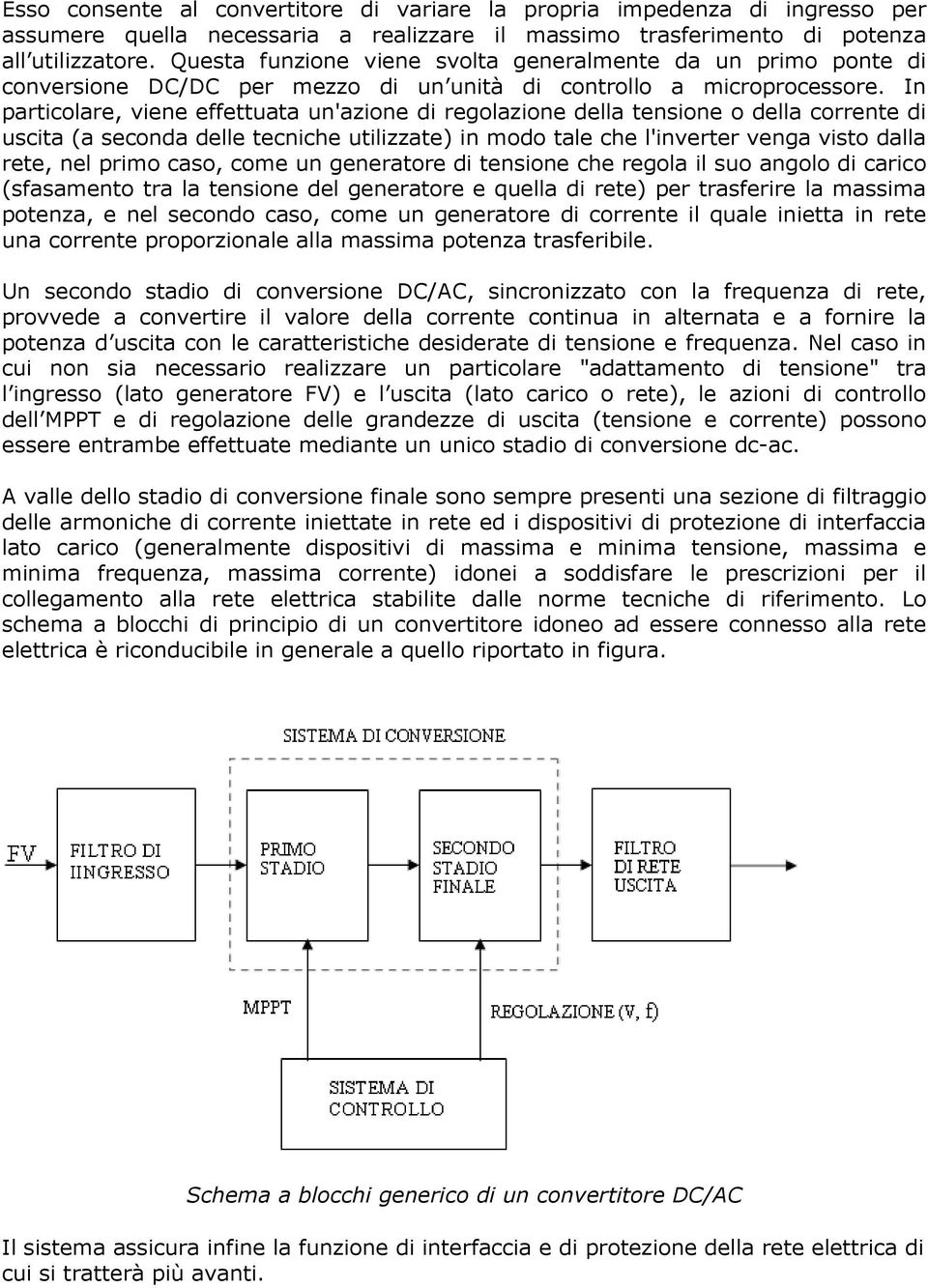 In particolare, viene effettuata un'azione di regolazione della tensione o della corrente di uscita (a seconda delle tecniche utilizzate) in modo tale che l'inverter venga visto dalla rete, nel primo