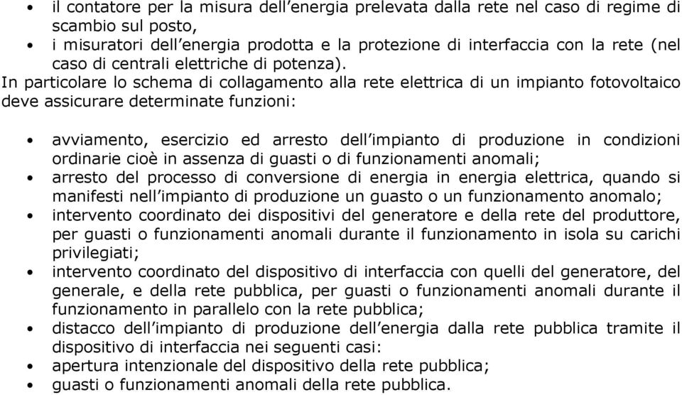 In particolare lo schema di collagamento alla rete elettrica di un impianto fotovoltaico deve assicurare determinate funzioni: avviamento, esercizio ed arresto dell impianto di produzione in