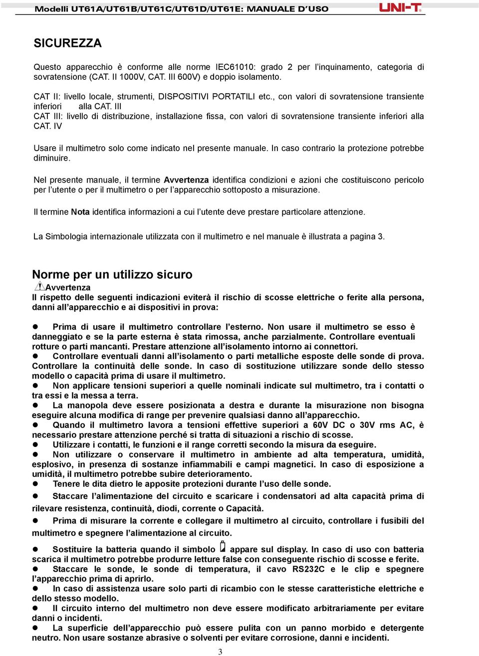 III CAT III: livello di distribuzione, installazione fissa, con valori di sovratensione transiente inferiori alla CAT. IV Usare il multimetro solo come indicato nel presente manuale.