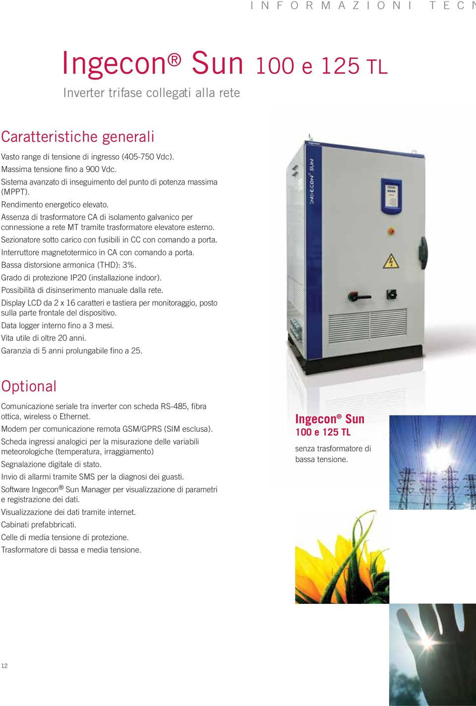 Assenza di trasformatore CA di isolamento galvanico per connessione a rete MT tramite trasformatore elevatore esterno. Sezionatore sotto carico con fusibili in CC con comando a porta.