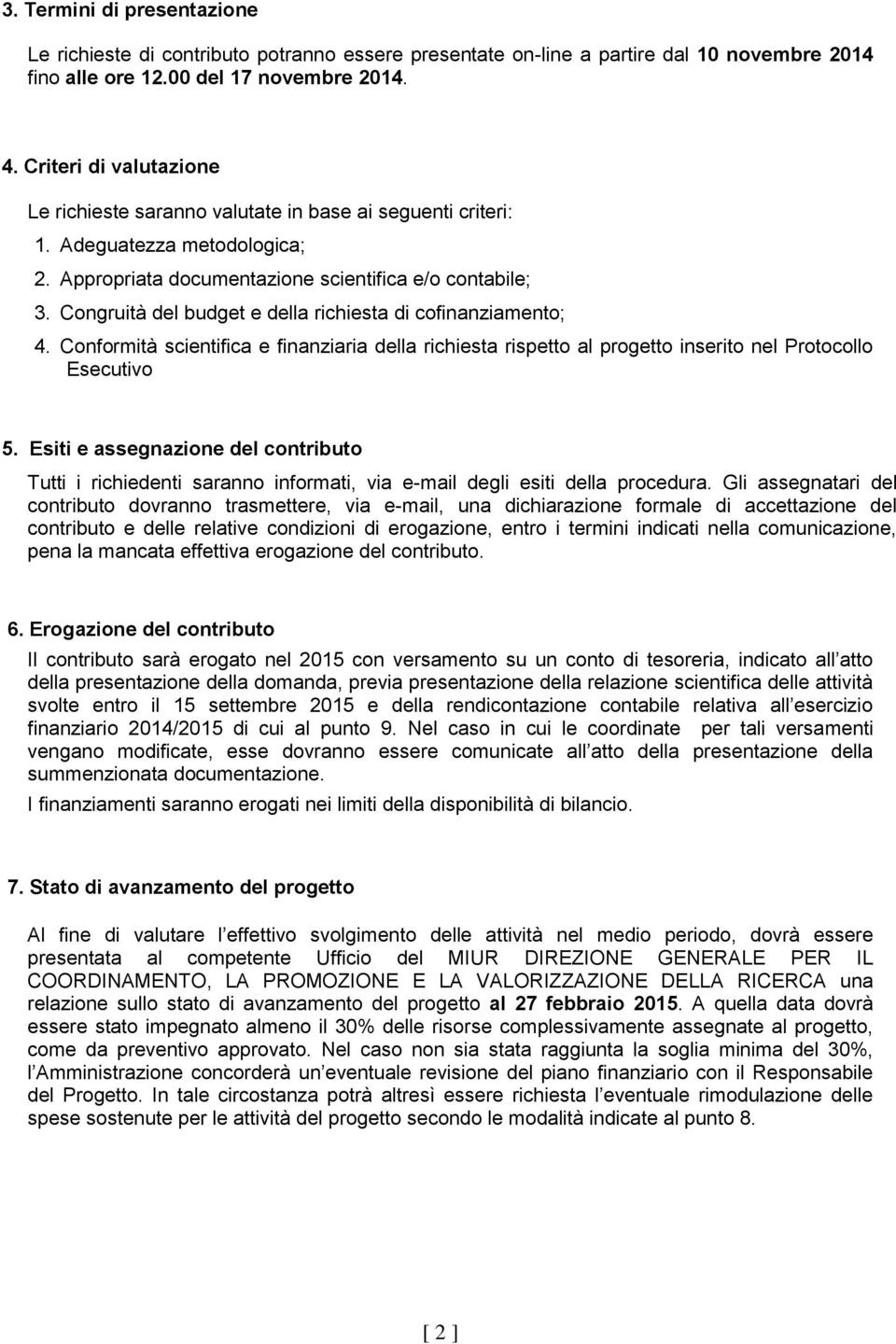 Congruità del budget e della richiesta di cofinanziamento; 4. Conformità scientifica e finanziaria della richiesta rispetto al progetto inserito nel Protocollo Esecutivo 5.