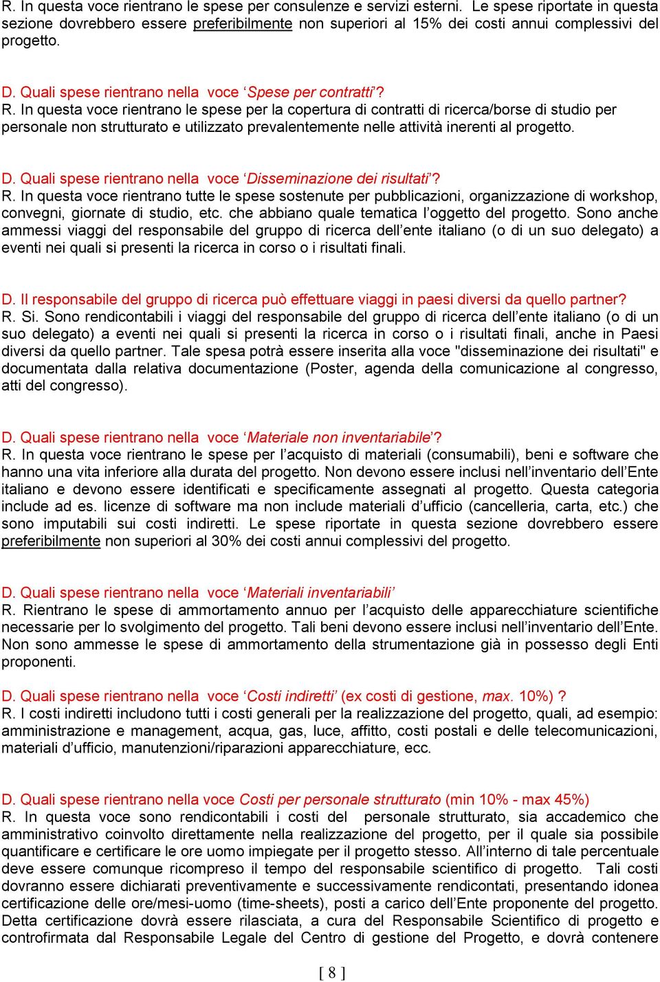 In questa voce rientrano le spese per la copertura di contratti di ricerca/borse di studio per personale non strutturato e utilizzato prevalentemente nelle attività inerenti al progetto. D.