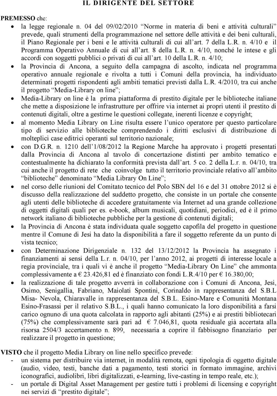 attività culturali di cui all art. 7 della L.R. n. 4/10 e il Programma Operativo Annuale di cui all art. 8 della L.R. n. 4/10, nonché le intese e gli accordi con soggetti pubblici o privati di cui all art.