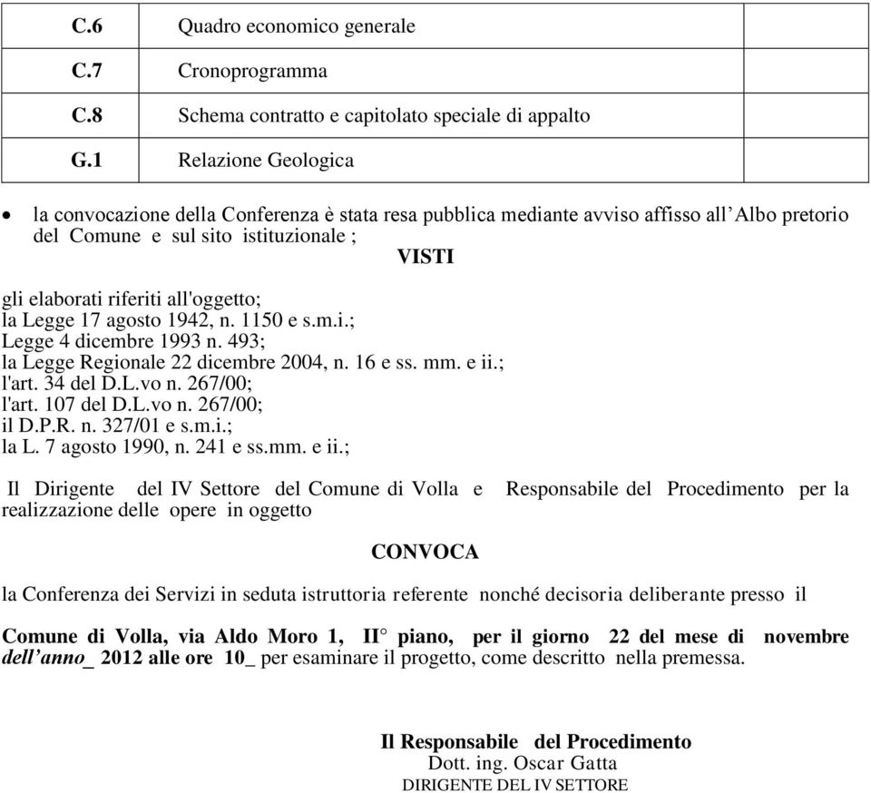 la Legge 17 agosto 1942, n. 1150 e s.m.i.; Legge 4 dicembre 1993 n. 493; la Legge Regionale 22 dicembre 4, n. 16 e ss. mm. e ii.; l'art. 34 del D.L.vo n. 267/00; l'art. 107 del D.L.vo n. 267/00; il D.