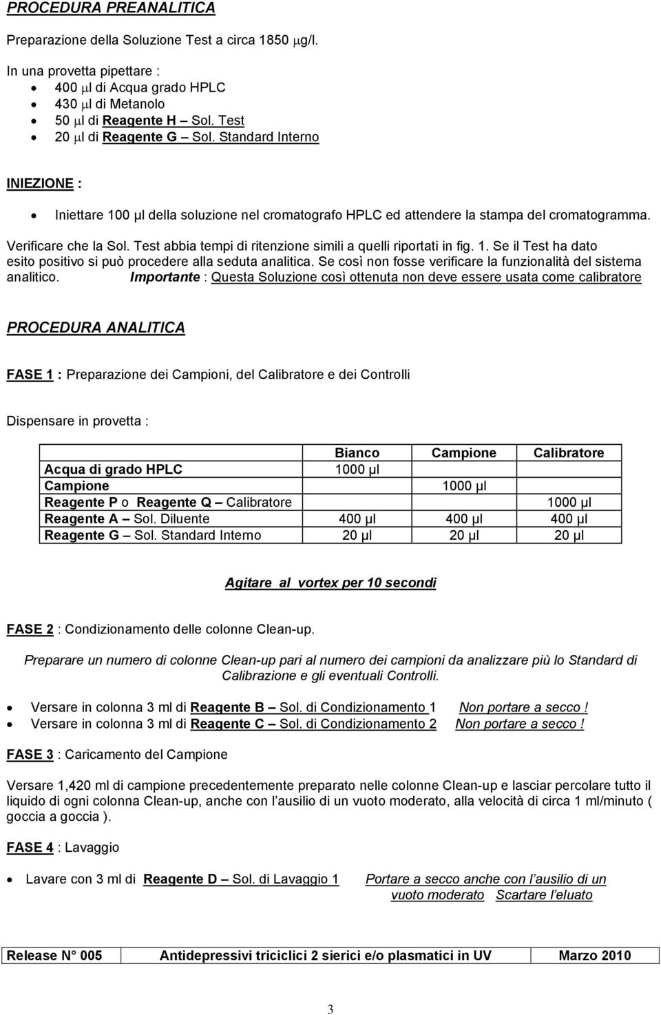 Test abbia tempi di ritenzione simili a quelli riportati in fig. 1. Se il Test ha dato esito positivo si può procedere alla seduta analitica.