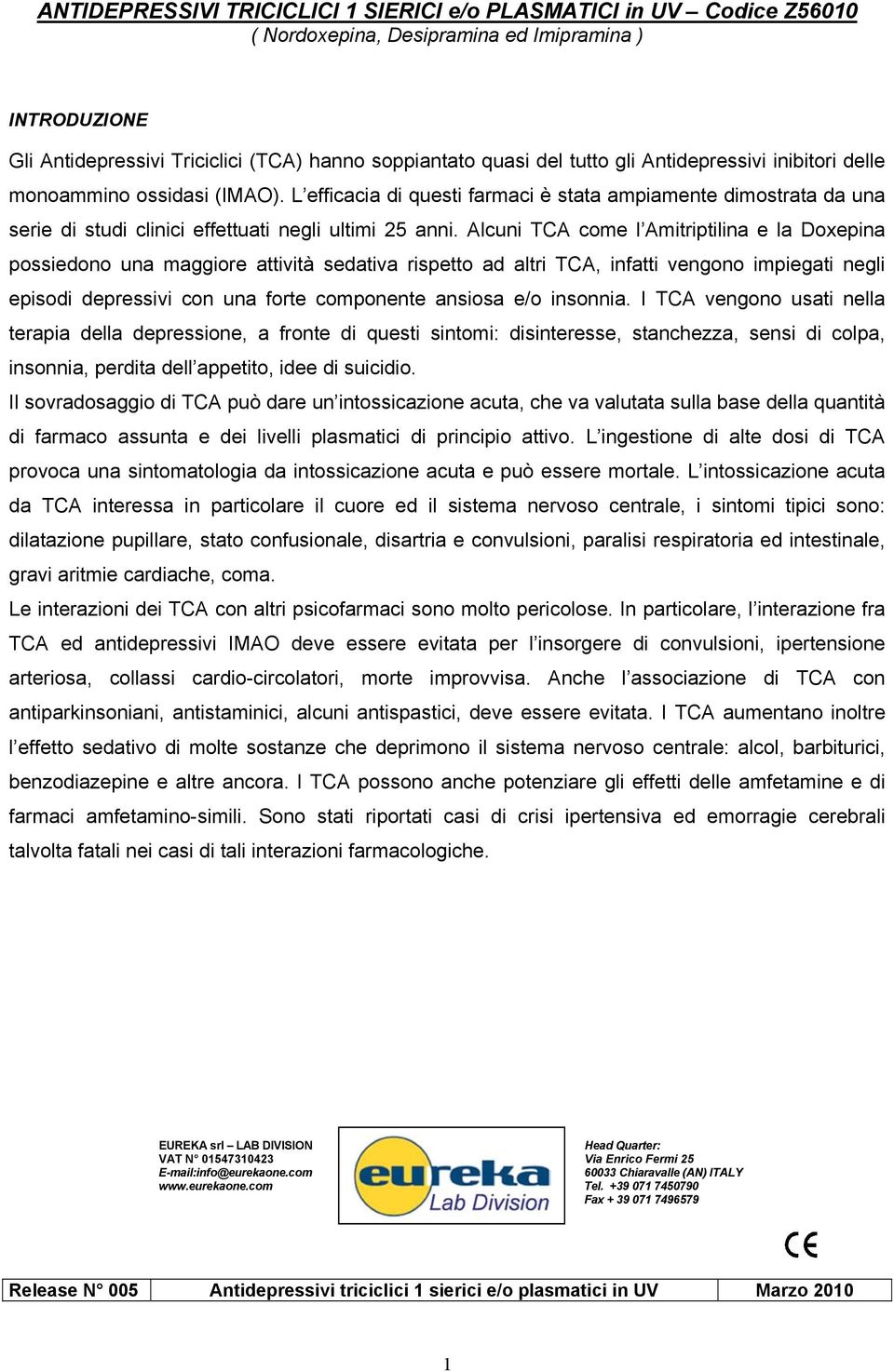 Alcuni TCA come l Amitriptilina e la Doxepina possiedono una maggiore attività sedativa rpetto ad altri TCA, infatti vengono impiegati negli epodi depressivi con una forte componente ansiosa e/o