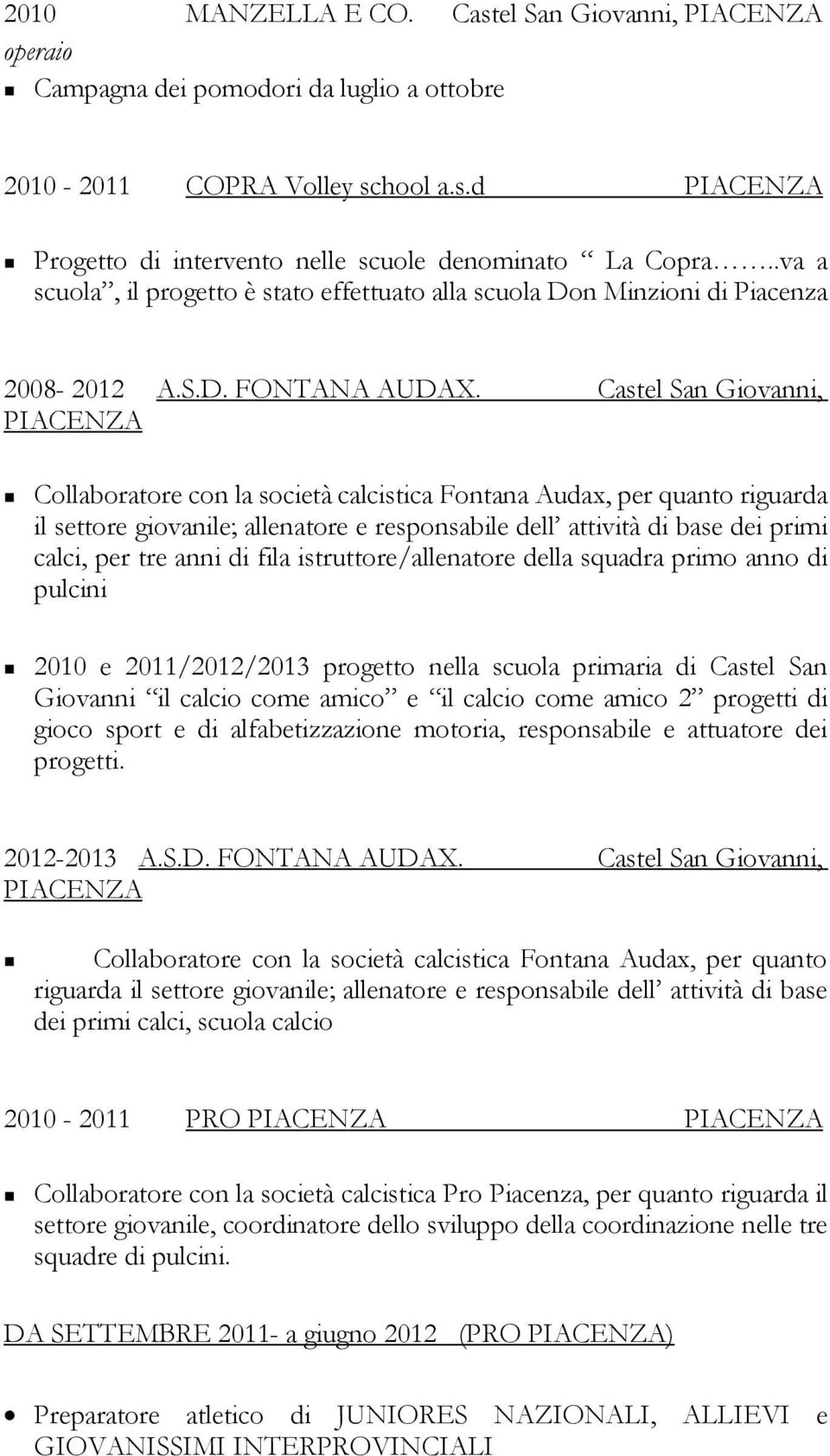 Castel San Giovanni, PIACENZA Collaboratore con la società calcistica Fontana Audax, per quanto riguarda il settore giovanile; allenatore e responsabile dell attività di base dei primi calci, per tre