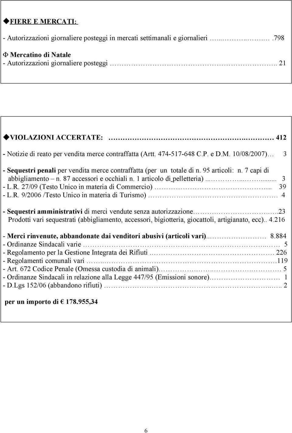 7 capi di abbigliamento n. 87 accessori e occhiali n. 1 articolo di pelletteria)......... 3 - L.R. 27/09 (Testo Unico in materia di Commercio).. 39 - L.R. 9/2006 /Testo Unico in materia di Turismo).